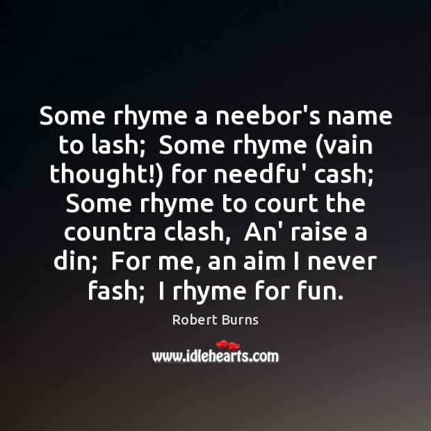 Some rhyme a neebor’s name to lash;  Some rhyme (vain thought!) for Robert Burns Picture Quote