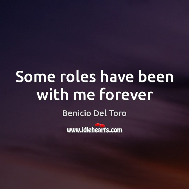 Some roles have been with me forever Benicio Del Toro Picture Quote