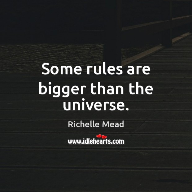 Some rules are bigger than the universe. Richelle Mead Picture Quote