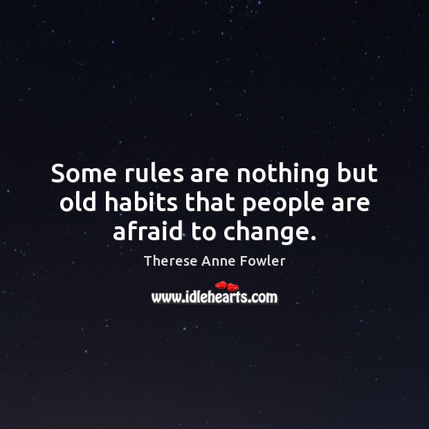 Some rules are nothing but old habits that people are afraid to change. Afraid Quotes Image