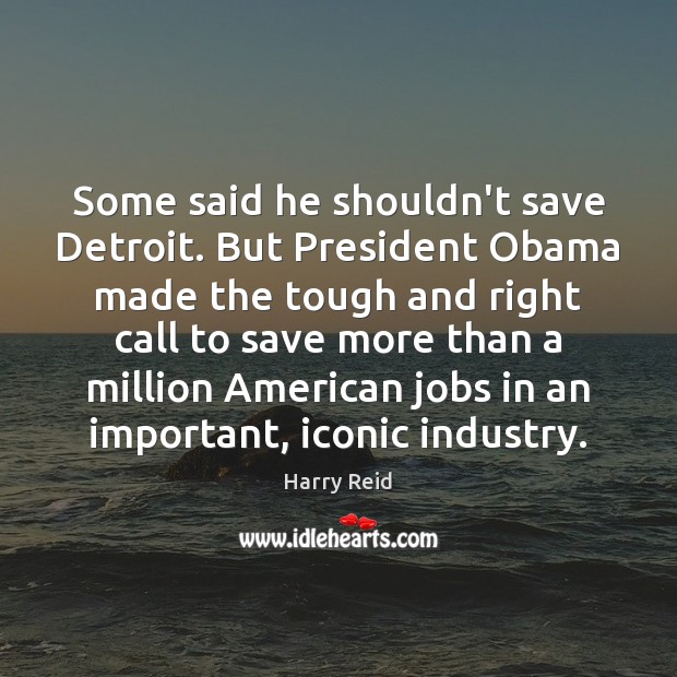 Some said he shouldn’t save Detroit. But President Obama made the tough Harry Reid Picture Quote