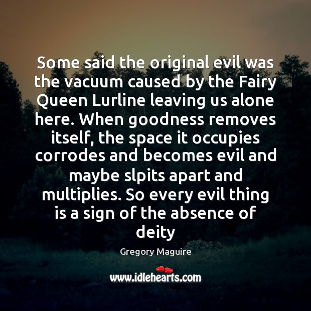 Some said the original evil was the vacuum caused by the Fairy Gregory Maguire Picture Quote