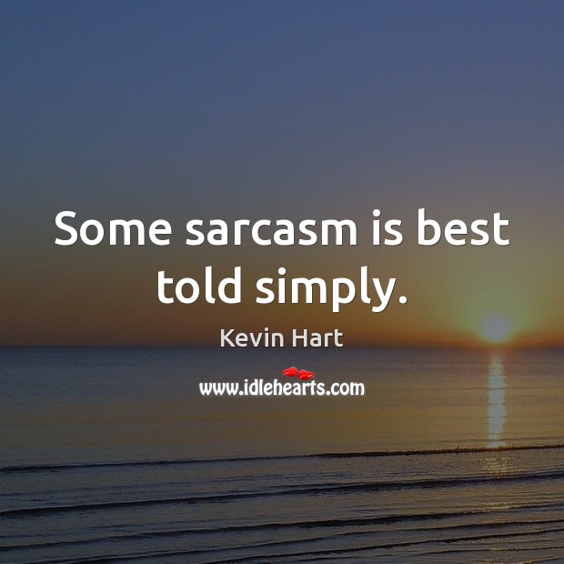 Some sarcasm is best told simply. Kevin Hart Picture Quote