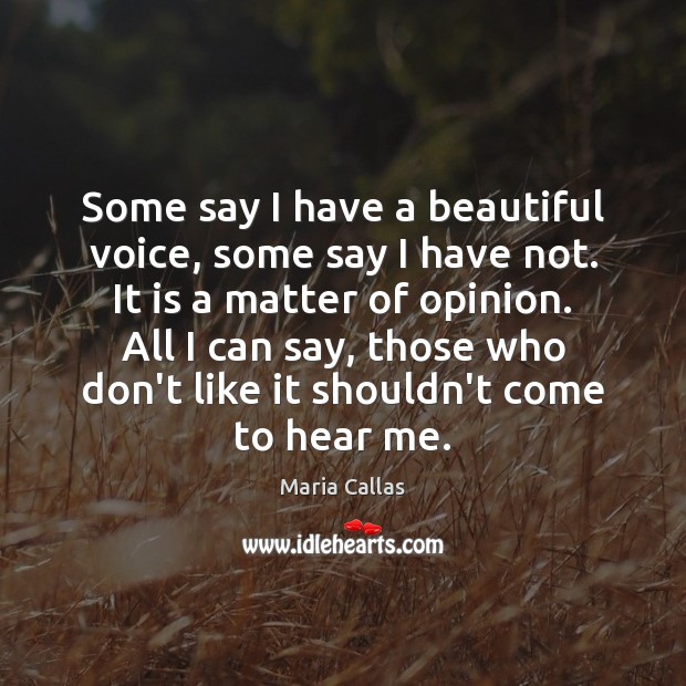 Some say I have a beautiful voice, some say I have not. Maria Callas Picture Quote