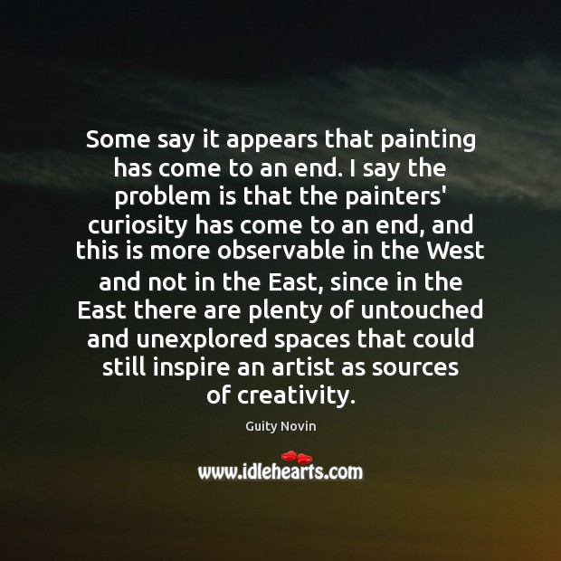 Some say it appears that painting has come to an end. I Guity Novin Picture Quote
