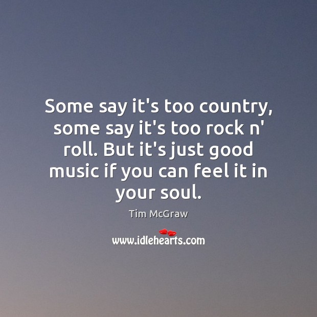 Some say it’s too country, some say it’s too rock n’ roll. Tim McGraw Picture Quote
