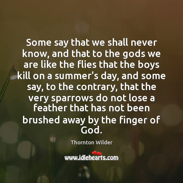 Some say that we shall never know, and that to the Gods Thornton Wilder Picture Quote