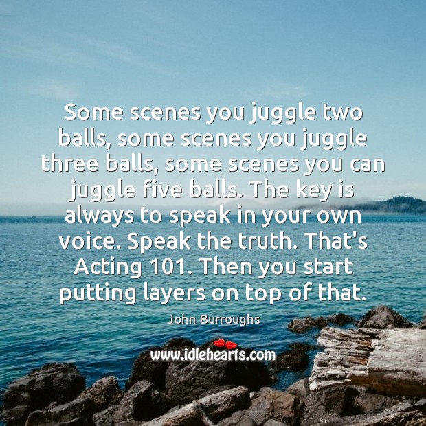 Some scenes you juggle two balls, some scenes you juggle three balls, John Burroughs Picture Quote