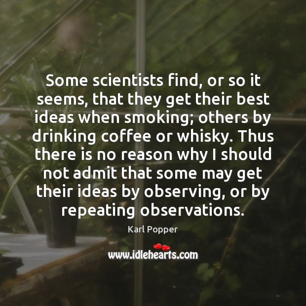 Some scientists find, or so it seems, that they get their best Karl Popper Picture Quote