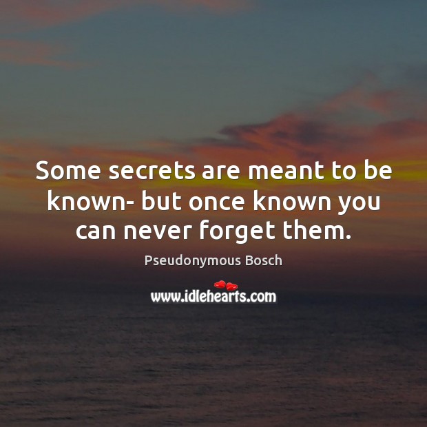 Some secrets are meant to be known- but once known you can never forget them. Pseudonymous Bosch Picture Quote