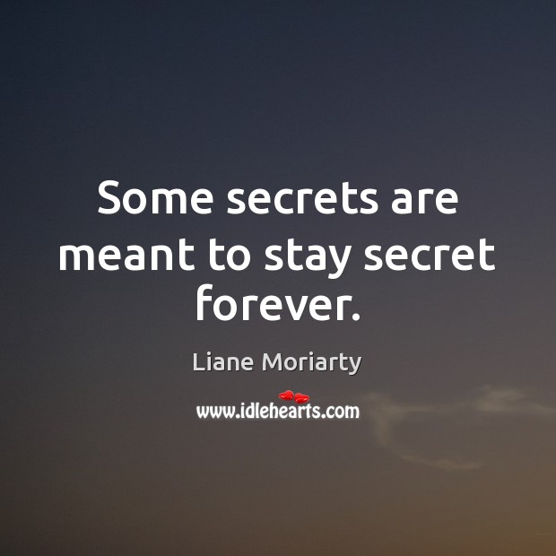 Some secrets are meant to stay secret forever. Liane Moriarty Picture Quote