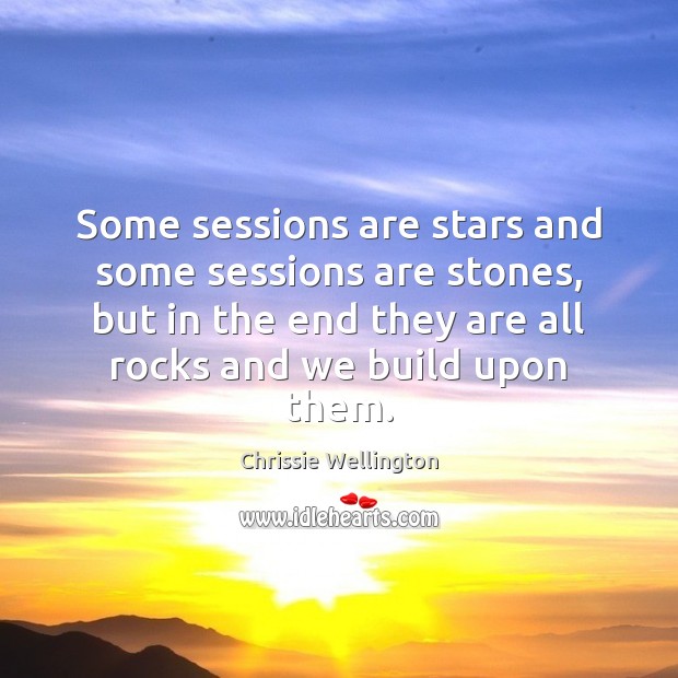 Some sessions are stars and some sessions are stones, but in the Chrissie Wellington Picture Quote