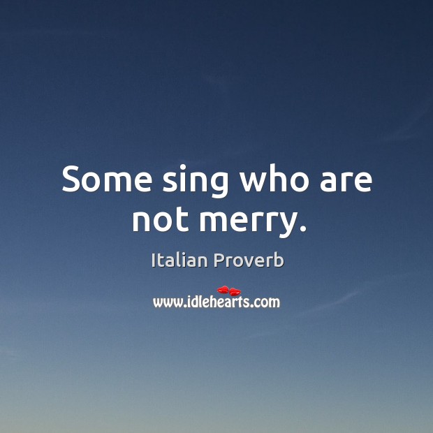 Some sing who are not merry. Image