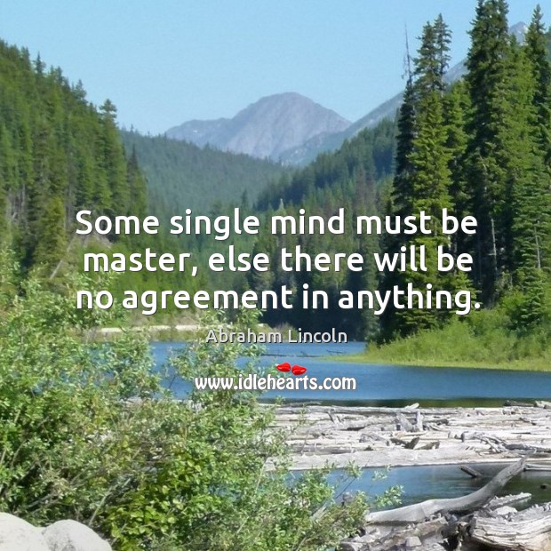 Some single mind must be master, else there will be no agreement in anything. Image