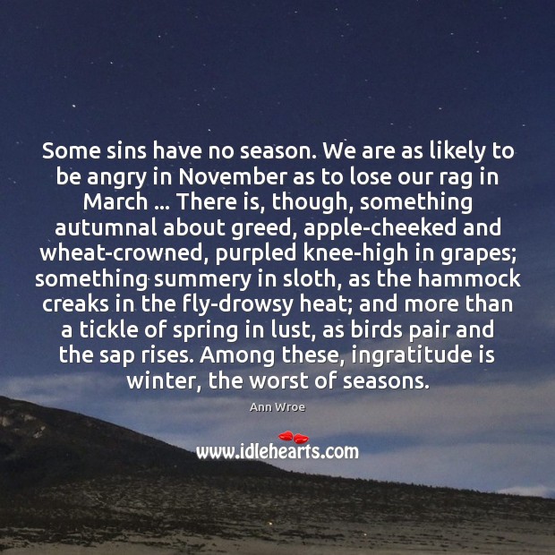 Some sins have no season. We are as likely to be angry Ann Wroe Picture Quote