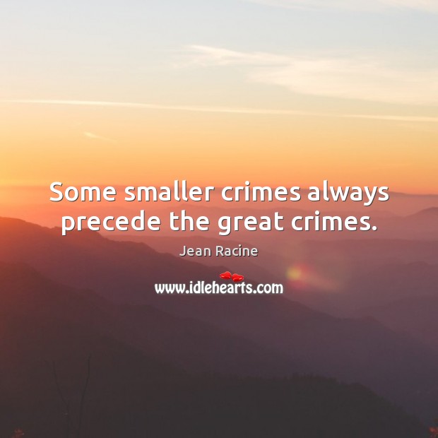 Some smaller crimes always precede the great crimes. Jean Racine Picture Quote