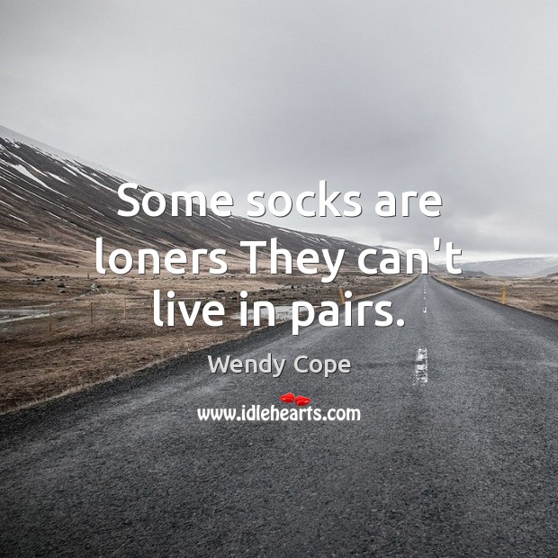 Some socks are loners They can’t live in pairs. Wendy Cope Picture Quote