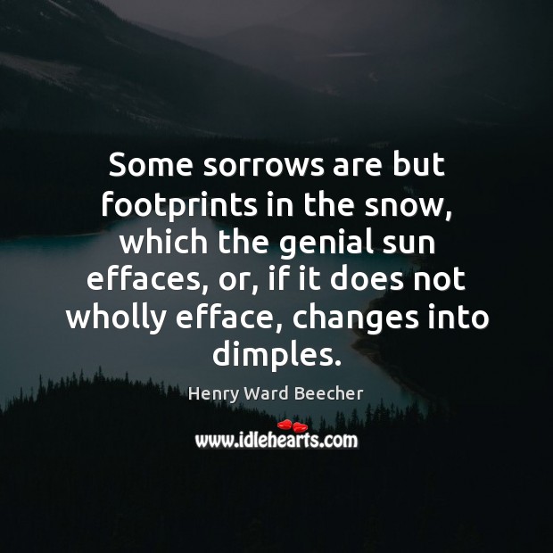 Some sorrows are but footprints in the snow, which the genial sun Henry Ward Beecher Picture Quote