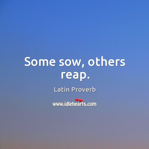 Some sow, others reap. Latin Proverbs Image