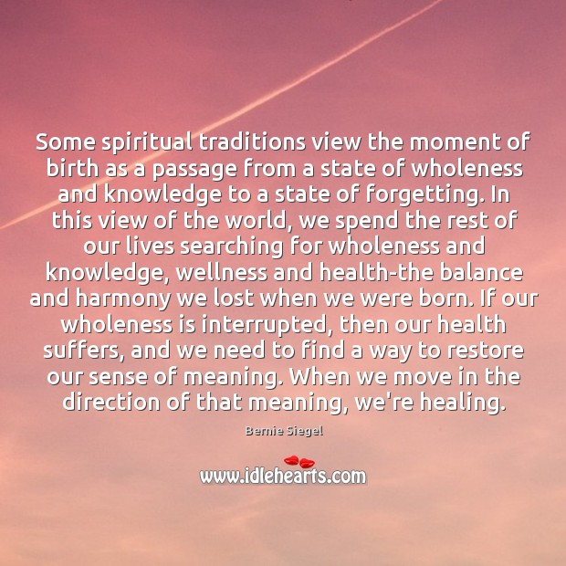 Some spiritual traditions view the moment of birth as a passage from Bernie Siegel Picture Quote