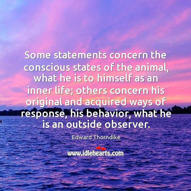 Some statements concern the conscious states of the animal, what he is to himself as an inner life Edward Thorndike Picture Quote