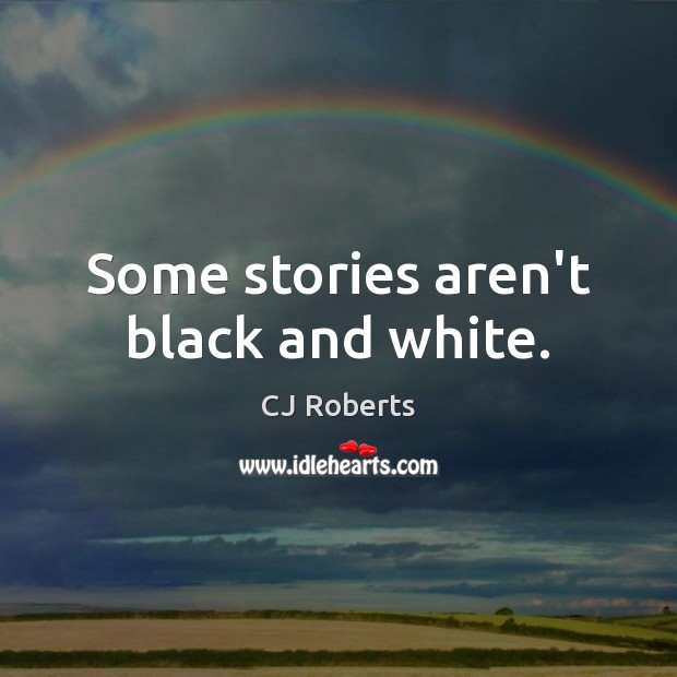 Some stories aren’t black and white. CJ Roberts Picture Quote
