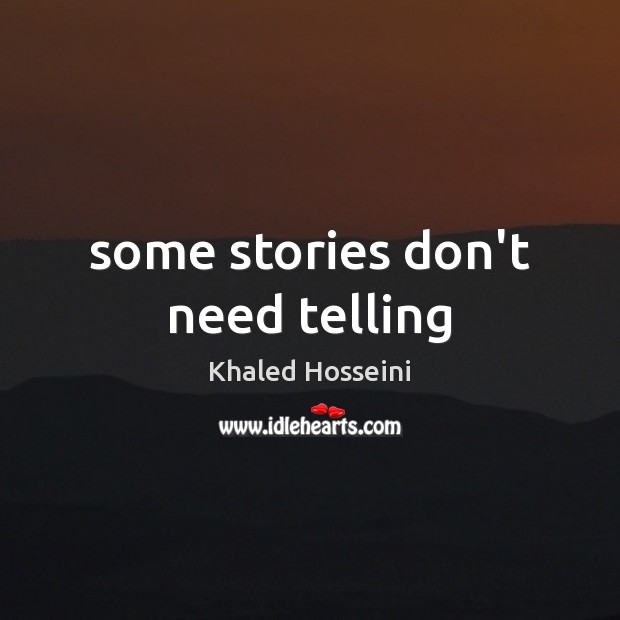 Some stories don’t need telling Khaled Hosseini Picture Quote