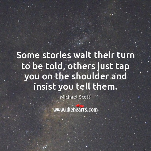 Some stories wait their turn to be told, others just tap you Image
