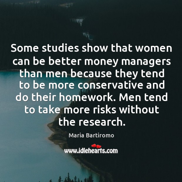 Some studies show that women can be better money managers Maria Bartiromo Picture Quote