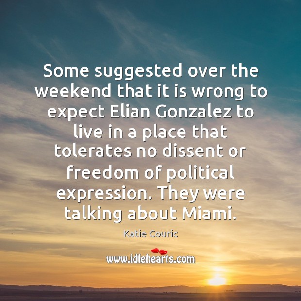 Some suggested over the weekend that it is wrong to expect Elian Expect Quotes Image