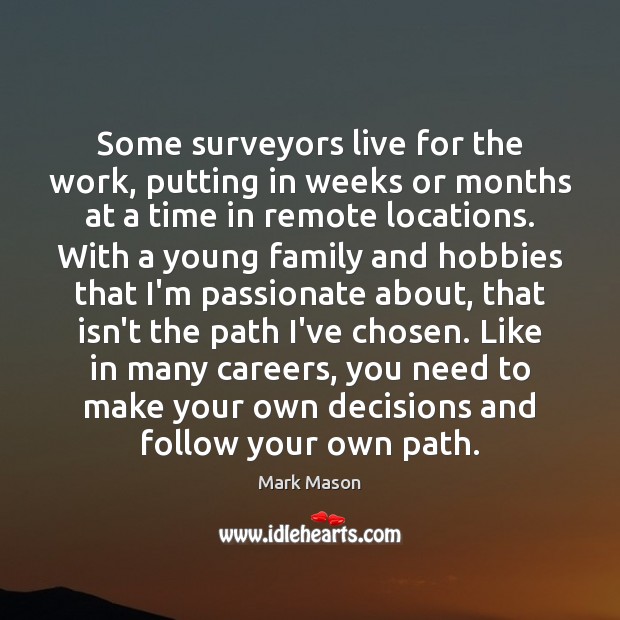 Some surveyors live for the work, putting in weeks or months at Mark Mason Picture Quote