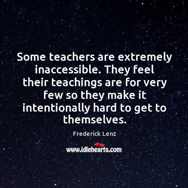 Some teachers are extremely inaccessible. They feel their teachings are for very Image