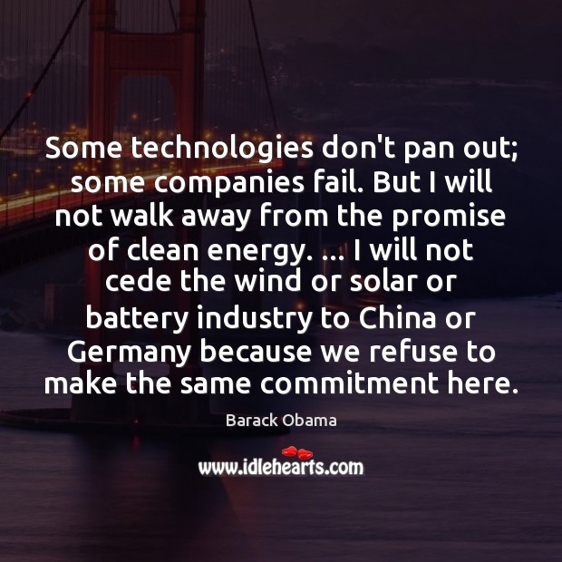 Some technologies don’t pan out; some companies fail. But I will not 