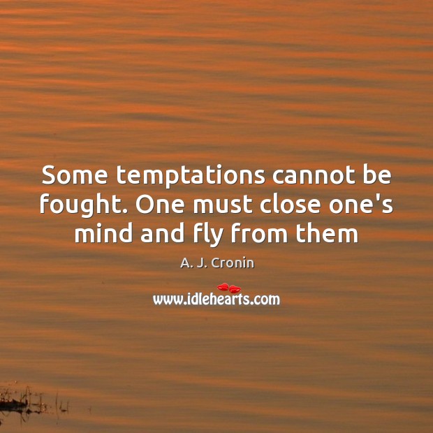 Some temptations cannot be fought. One must close one’s mind and fly from them A. J. Cronin Picture Quote