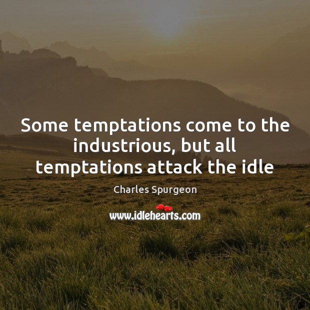 Some temptations come to the industrious, but all temptations attack the idle Image