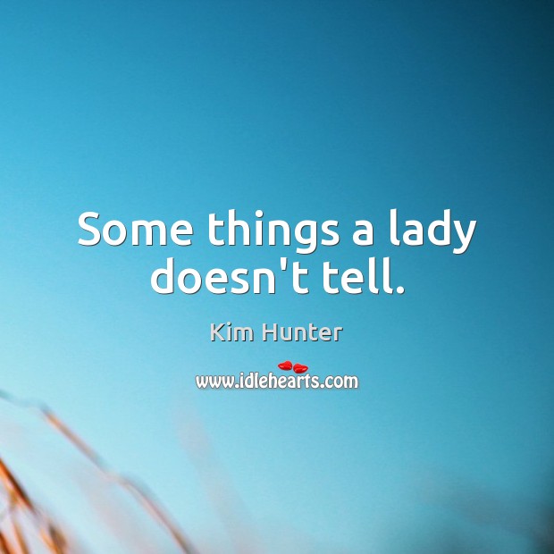 Some things a lady doesn’t tell. Kim Hunter Picture Quote