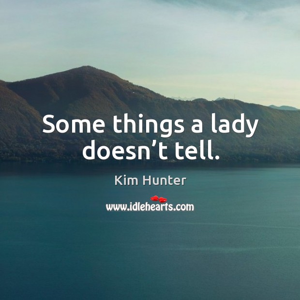 Some things a lady doesn’t tell. Kim Hunter Picture Quote
