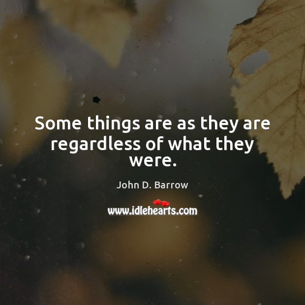 Some things are as they are regardless of what they were. Image