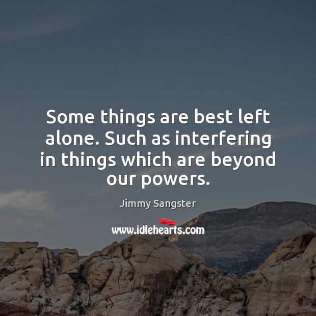 Some things are best left alone. Such as interfering in things which Alone Quotes Image