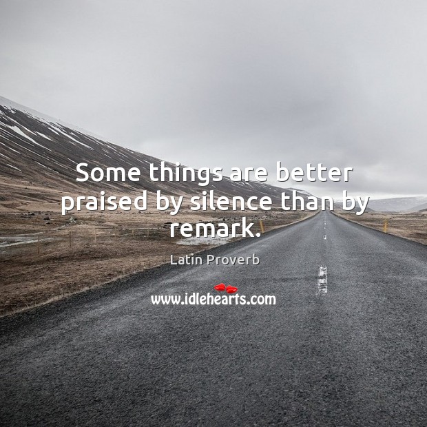 Some things are better praised by silence than by remark. Latin Proverbs Image