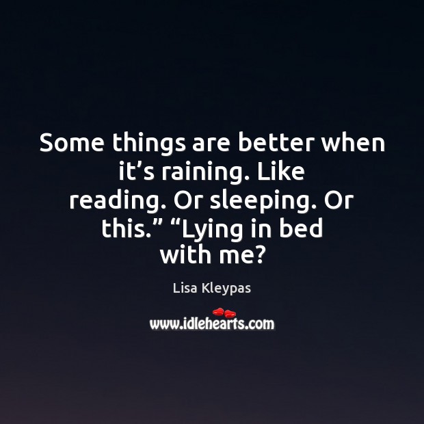 Some things are better when it’s raining. Like reading. Or sleeping. Lisa Kleypas Picture Quote