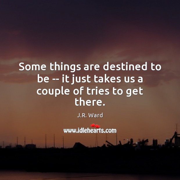 Some things are destined to be — it just takes us a couple of tries to get there. Image