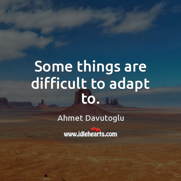 Some things are difficult to adapt to. Image
