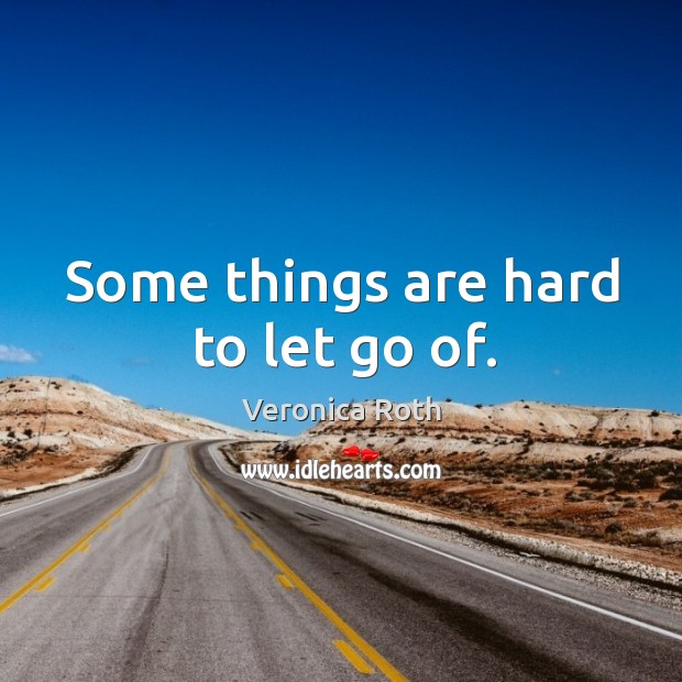 Some things are hard to let go of. Veronica Roth Picture Quote