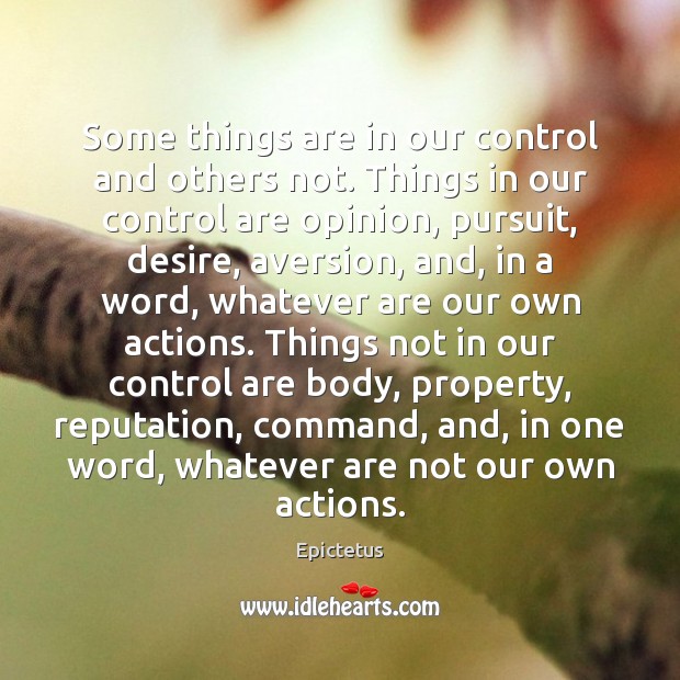 Some things are in our control and others not. Things in our Epictetus Picture Quote