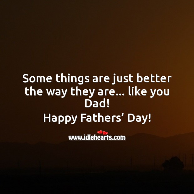 Some things are just better the way they are… Like you dad! Image