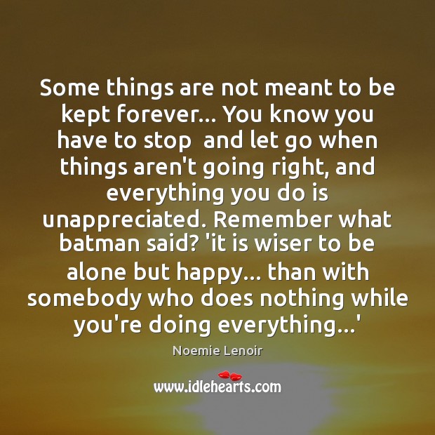 Some things are not meant to be kept forever… You know you Unappreciated Quotes Image