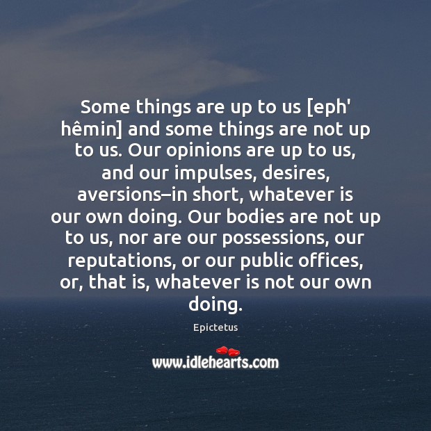 Some things are up to us [eph’ hêmin] and some things Epictetus Picture Quote