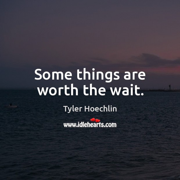 Some things are worth the wait. Tyler Hoechlin Picture Quote