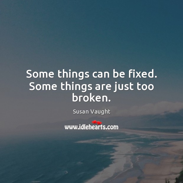 Some things can be fixed. Some things are just too broken. Image